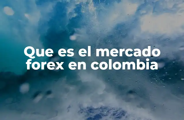 Que es el Mercado Forex en Colombia
