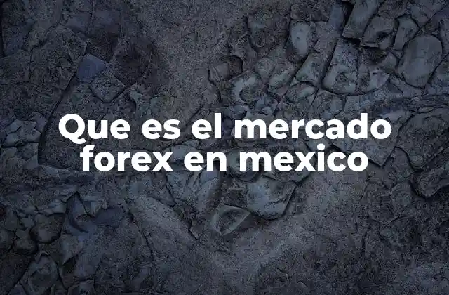 Que es el Mercado Forex en Mexico