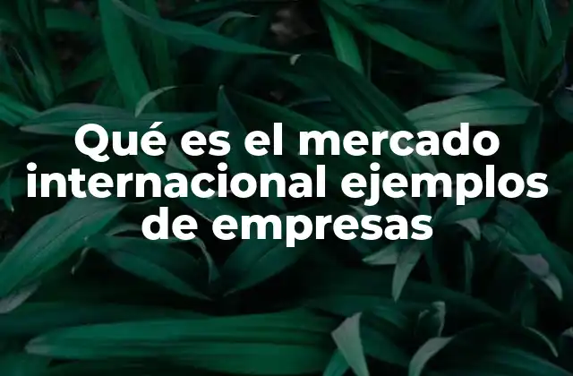 La relevancia del mercado internacional en la economía global