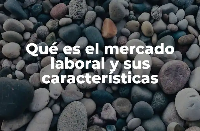 Qué es el Mercado Laboral y Sus Características