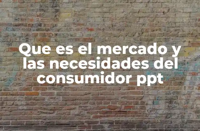 Que es el Mercado y las Necesidades Del Consumidor Ppt