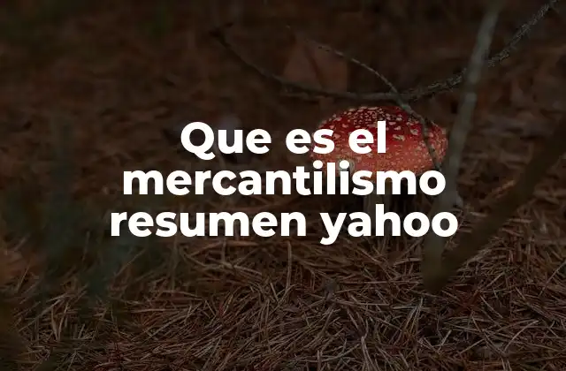 Que es el Mercantilismo Resumen Yahoo