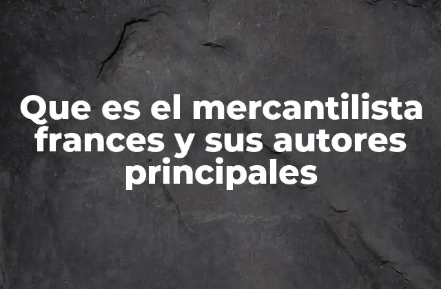 Que es el Mercantilista Frances y Sus Autores Principales