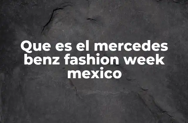 Que es el Mercedes Benz Fashion Week Mexico