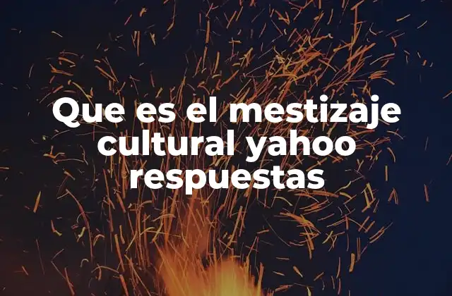 Que es el Mestizaje Cultural Yahoo Respuestas