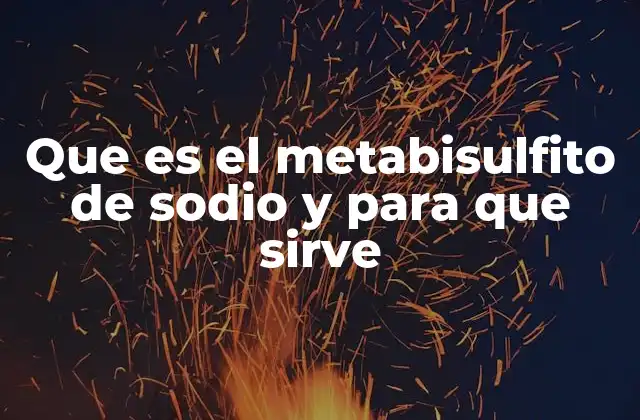 Que es el Metabisulfito de Sodio y para que Sirve