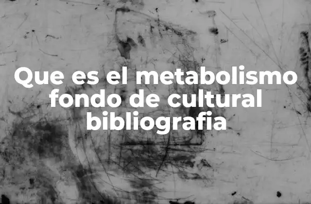 Que es el Metabolismo Fondo de Cultural Bibliografia
