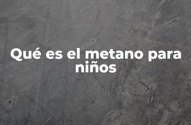 Qué es el Metano para Niños