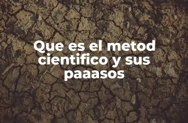 Que es el Metod Cientifico y Sus Paaasos