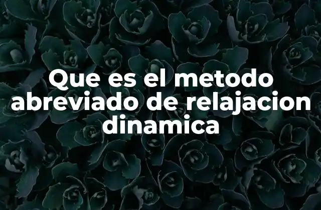 Que es el Metodo Abreviado de Relajacion Dinamica