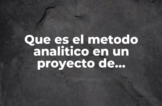 Que es el Metodo Analitico en un Proyecto de Investigacion