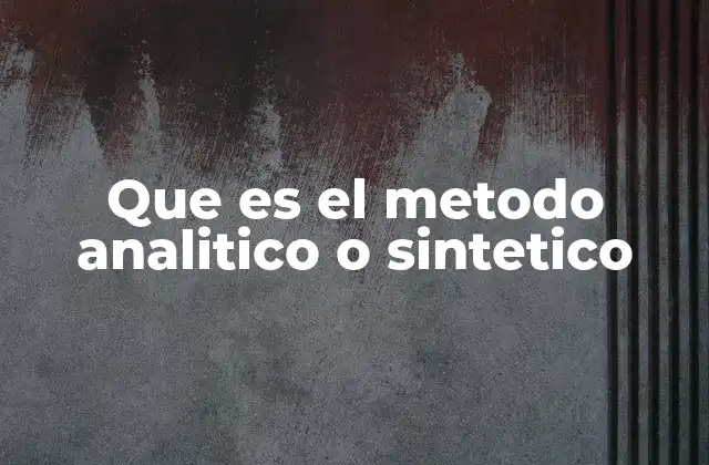 Que es el Metodo Analitico o Sintetico