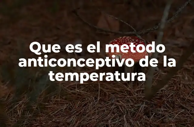 Que es el Metodo Anticonceptivo de la Temperatura