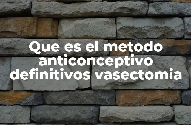 Que es el Metodo Anticonceptivo Definitivos Vasectomia