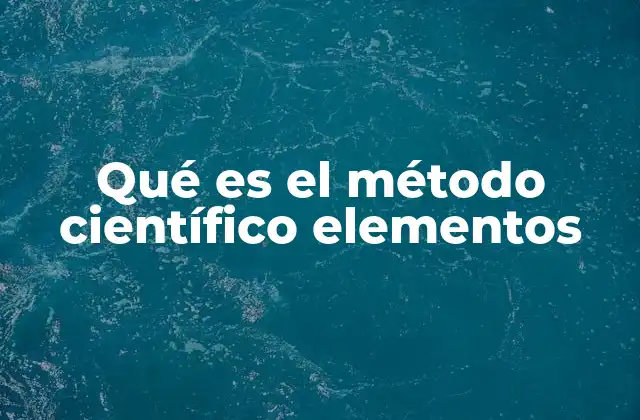 Qué es el Método Científico Elementos