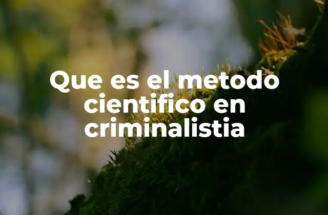Que es el Metodo Cientifico en Criminalistia