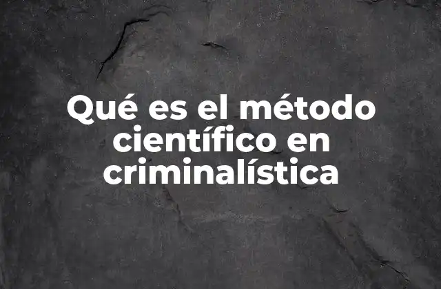 Qué es el Método Científico en Criminalística