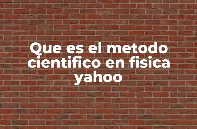 Que es el Metodo Cientifico en Fisica Yahoo