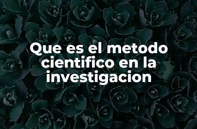 Que es el Metodo Cientifico en la Investigacion