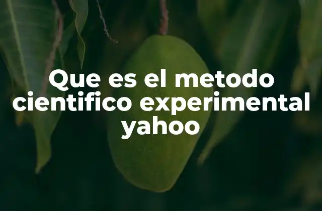 Que es el Metodo Cientifico Experimental Yahoo