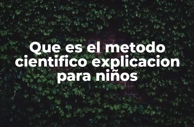Que es el Metodo Cientifico Explicacion para Niños
