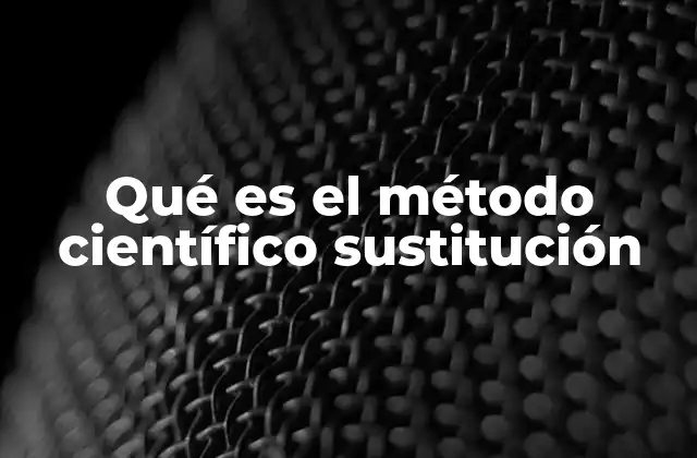 Qué es el Método Científico Sustitución
