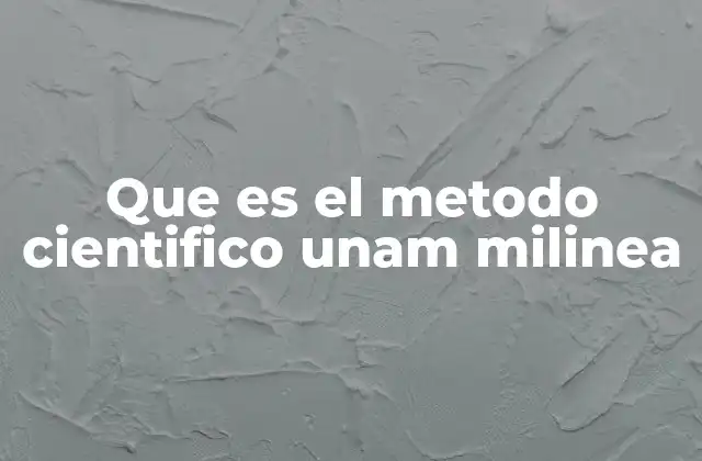 Que es el Metodo Cientifico Unam Milinea