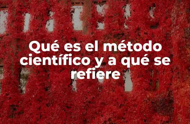 Qué es el Método Científico y a Qué Se Refiere