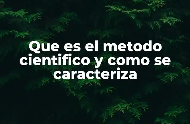Que es el Metodo Cientifico y como Se Caracteriza 2 El proceso que sustenta el avance del conocimiento científico