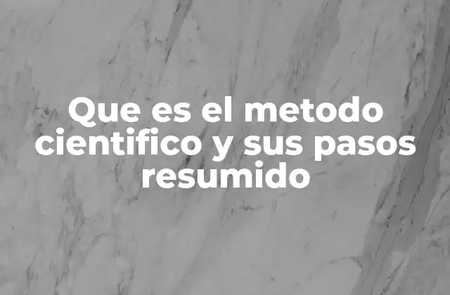 Que es el Metodo Cientifico y Sus Pasos Resumido