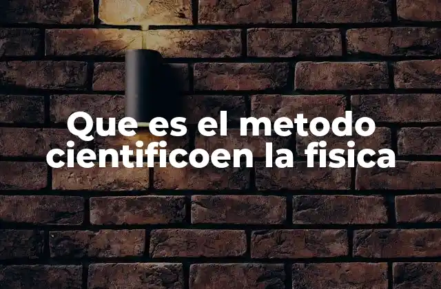 Que es el Metodo Cientificoen la Fisica
