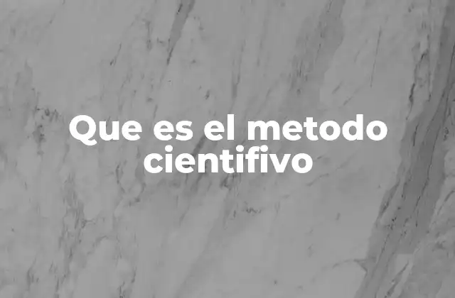 Que es el Metodo Cientifivo