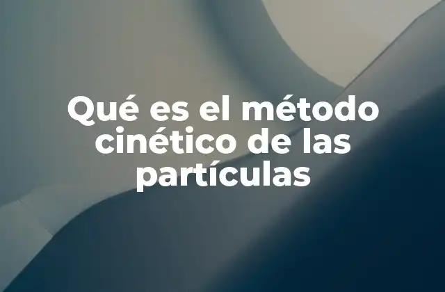 Qué es el Método Cinético de las Partículas 2 El comportamiento de las partículas en diferentes estados de la materia
