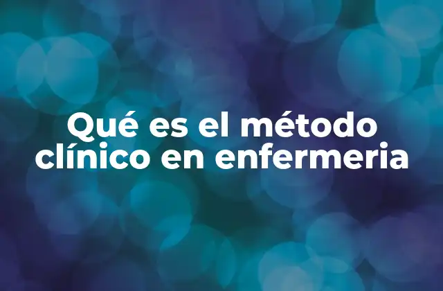 Qué es el Método Clínico en Enfermeria