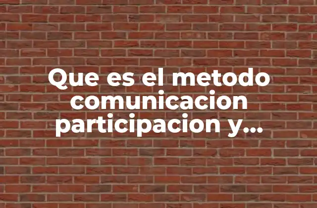 Que es el Metodo Comunicacion Participacion y Consulta