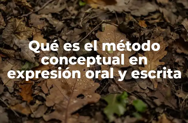 Qué es el Método Conceptual en Expresión Oral y Escrita