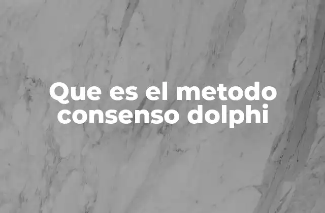 Que es el Metodo Consenso Dolphi