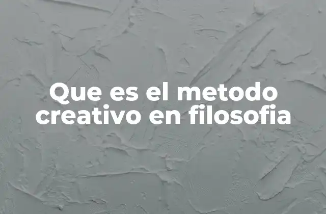 Que es el Metodo Creativo en Filosofia