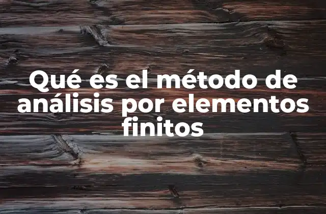 Qué es el Método de Análisis por Elementos Finitos