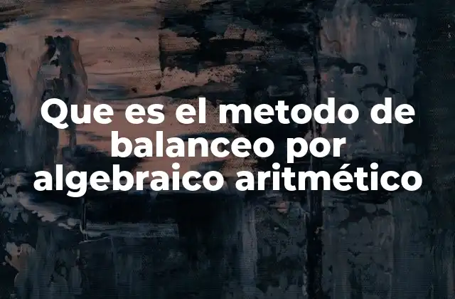 Que es el Metodo de Balanceo por Algebraico Aritmético