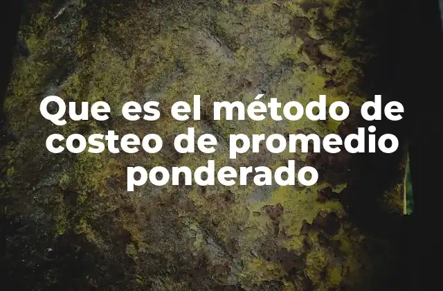 Que es el Método de Costeo de Promedio Ponderado