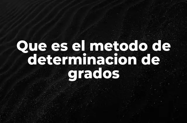 Que es el Metodo de Determinacion de Grados