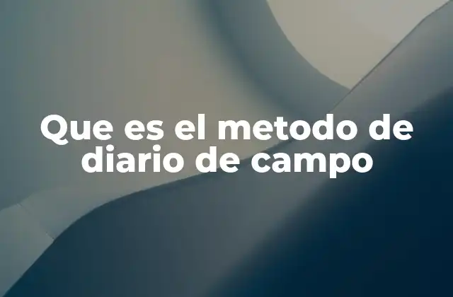 Que es el Metodo de Diario de Campo