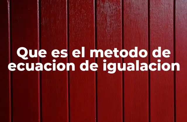 Que es el Metodo de Ecuacion de Igualacion