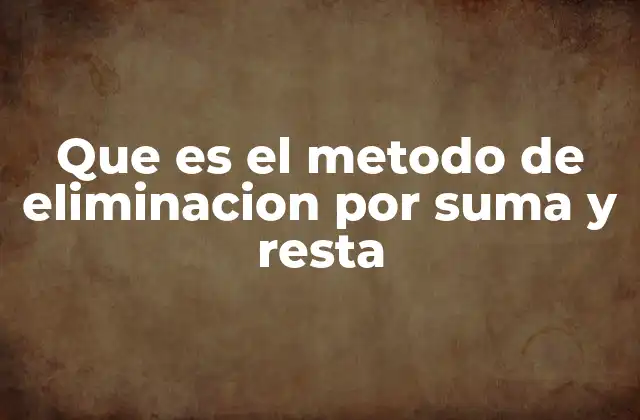 Que es el Metodo de Eliminacion por Suma y Resta