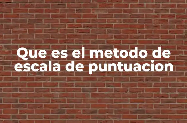 Que es el Metodo de Escala de Puntuacion