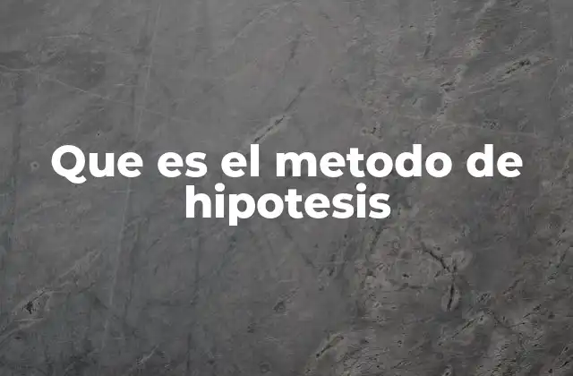 Que es el Metodo de Hipotesis