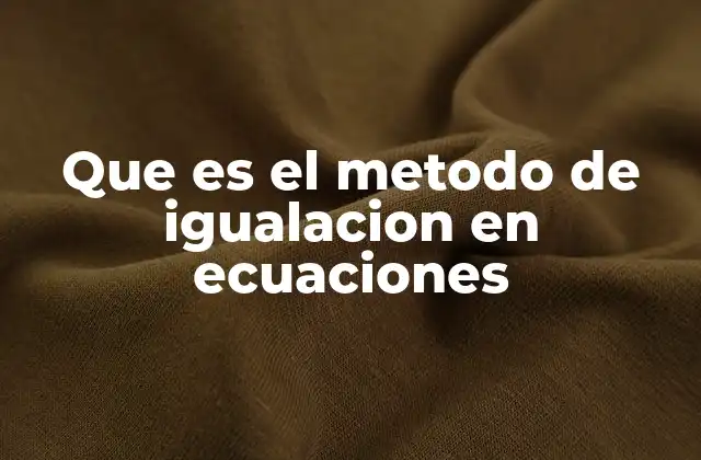 Que es el Metodo de Igualacion en Ecuaciones