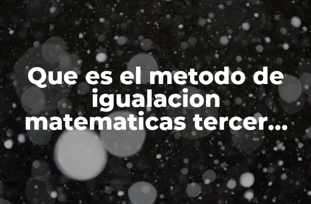 Que es el Metodo de Igualacion Matematicas Tercer Grado