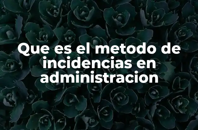 Que es el Metodo de Incidencias en Administracion
